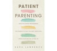 Patient Parenting: Effective Anger Management for Parents to Help You Keep Your Cool When Your Kids Are Acting Up (Parenting Without Anger)