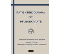 PATIENTENJOURNAL FÜR PFLEGEKRÄFTE: Pflegedokumentation leicht gemacht - Bis zu 12 Patienten - Mit Register und Tagesnotizen für 1 Monat