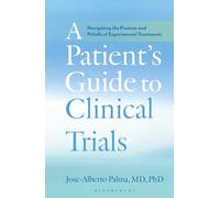 Patient's Guide to Clinical Trials, A: Navigating the Promise and Pitfalls of Experimental Treatments