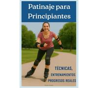Patinaje para Principiantes: Técnicas, Entrenamientos y Progresos Reales