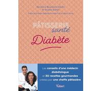 Pâtisserie santé Diabète: Les conseils d'un médecin diabétologue et 30 recettes gourmandes créées par une cheffe pâtissière