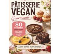 Pâtisserie Vegan Gourmande : Cakes, Cookies, Brownie & gateaux: 80 recettes généreuses sans œufs, sans beurre, sans lait : cakes, cookies, tartes, brownies, brioches et douceurs maison végétarienne.