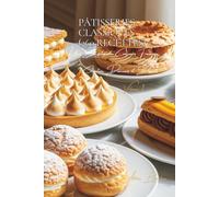 Pâtisseries Classiques (260 recettes): Une Encyclopédie Culinaire Française - Collection "Douceurs et Desserts" - Volume 1