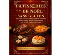 Pâtisseries de Noël Sans Gluten - Recettes Gourmandes, Faciles et Festives: 70 recettes de biscuits, sablés, bûches, tartes et douceurs maison - ... un Noël magique, chaleureux et gourmand ✨