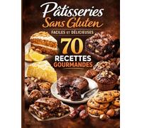 Pâtisseries Sans Gluten - Faciles et Délicieuses 70 recettes gourmandes pour vous régaler sans gluten: Gâteaux moelleux, brownies fondants, biscuits ... et desserts sans gluten accessibles à tous