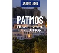 PATMOS TRAVLE GUIDE 2025: 2025 Edition Packed with What to See, Where to Stay, and How to Enjoy Patmos to the Fullest