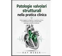 Patologie valvolari strutturali nella pratica clinica: Padroneggiare la diagnosi, la gestione clinica e i trattamenti chirurgici avanzati delle ... Proteggi il tuo cuore. Vivi più a lungo.)