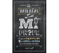 Patrañas que me conto mi profe: En qué se equivocan los libros de historia de Estados Unidos (ENSAYO)