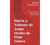Patria y Traición: El Juego Oculto de Fidel Castro: El Enigma de Fidel: El Agente Doble que Engañó al Mundo