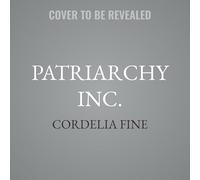 Patriarchy Inc: What We Get Wrong About Gender Equality -- and Why Men Still Win at Work