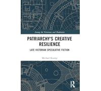 Patriarchy’s Creative Resilience: Late Victorian Speculative Fiction (Among the Victorians and Modernists)