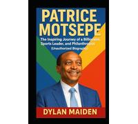 PATRICE MOTSEPE: The Inspiring Journey of a Billionaire, Sports Leader, and Philanthropist