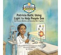 Patricia Bath: Using Light to Help People See How Science, Medicine, and Innovation Work Together (Black STEM Heroes)