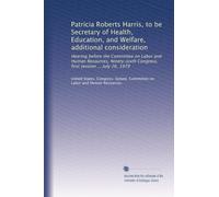 Patricia Roberts Harris, to be Secretary of Health, Education, and Welfare, additional consideration: Hearing before the Committee on Labor and Human ... Congress, first session ... July 26, 1979