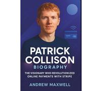 Patrick Collison Biography: The Visionary Who Revolutionized Online Payments with Stripe (Biography, Memoirs, and History)