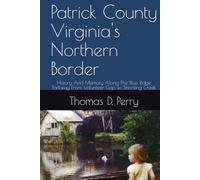 Patrick County Virginia's Northern Border: History And Memory Along The Blue Ridge Parkway From Volunteer Gap To Shooting Creek