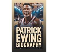 PATRICK EWING BIOGRAPHY: The Towering Leader Who Brought Pride To Madison Square Garden