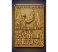 Patrick Godfrey: The World Below: The Awakening of the Golden Flame: 1 (Patrick Godfrey Chronicles)
