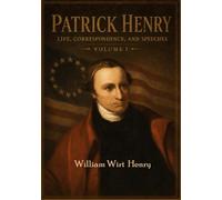 Patrick Henry: Life, Correspondence, and Speeches: Volume I