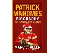 PATRICK MAHOMES BIOGRAPHY: From Texas Fields to NFL Glory