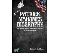 PATRICK MAHOMES BIOGRAPHY: The inspiring journey, achievements, and life of an NFL superstar (Gridiron Greats: Living Legends and Rising Stars of NFL & College Football)
