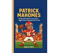 PATRICK MAHOMES: The Boy with a Big Arm and an Even Bigger Dream (A Biography Book for Kids)