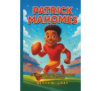 Patrick Mahomes: The Inspiring Football Biography for Young Readers: How a Boy Became a Star Quarterback and Sports Role Model