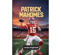 Patrick Mahomes: The Inspiring Story of Hard Work, Dreams, and Success for Kids