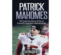 Patrick Mahomes: The Inspiring Story of One of Football’s Superstar Quarterbacks (Football Biography Books)