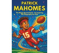 Patrick Mahomes: The Magic Quarterback - An Inspiring NFL Biography for Kids - From Texas Boy to Kansas City Chiefs Super Bowl Champion with Life Lessons for Young Athletes