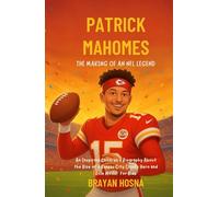 Patrick Mahomes: The Making of an NFL Legend: An Inspiring Children's Biography About the Rise of a Kansas City Chiefs Hero and Role Model for Kids (Inspirational Athlete Stories for Kids)