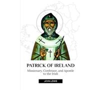 PATRICK OF IRELAND: MISSIONARY, CONFESSOR, AND APOSTLE TO THE IRISH (Early Church Account Series)