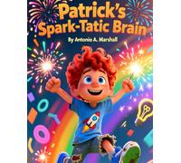 Patrick’s Spark-Tastic Brain: An ADHD Superpower Story: How a Boy with ADHD Turns Wiggles, Noise, and Big Ideas into His Greatest Strengths