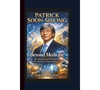 PATRICK SOON-SHIONG: Beyond Medicine - The Entrepreneurial Mind That Revolutionized Modern Healthcare.