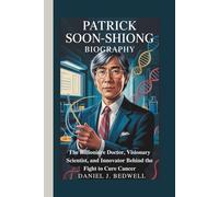 PATRICK SOON-SHIONG BIOGRAPHY: The Billionaire Doctor, Visionary Scientist, and Innovator Behind the Fight to Cure Cancer
