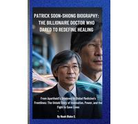 PATRICK SOON-SHIONG BIOGRAPHY: THE BILLIONAIRE DOCTOR WHO DARED TO REDEFINE HEALING