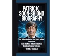 Patrick Soon-Shiong Biography: The Billionaire Doctor Who Wants to Cure Everything Inside the Mind of the World’s Most Ambitious Medical Visionary
