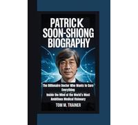 Patrick Soon-Shiong Biography: The Billionaire Doctor Who Wants to Cure Everything Inside the Mind of the World’s Most Ambitious Medical Visionary