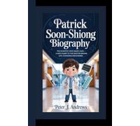 PATRICK SOON-SHIONG BIOGRAPHY: The Scientist Who Saved Lives - A Kid’s Guide to the Doctor Behind Life-Changing Discoveries