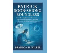 PATRICK SOON-SHIONG: BOUNDLESS: From Operating Rooms to Newsrooms-The Surgeon Who Took On Cancer, Big Tech, and the Global Health Divide