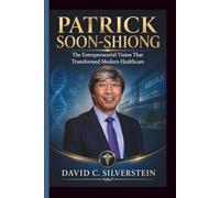 PATRICK SOON-SHIONG The Entrepreneurial Vision That Transformed Modern Healthcare