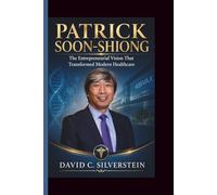 PATRICK SOON-SHIONG The Entrepreneurial Vision That Transformed Modern Healthcare