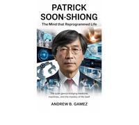 Patrick Soon-Shiong: The Mind That Reprogrammed Life: The Quiet Genius Bridging Medicine, Machines, and the Mystery of Life Itself