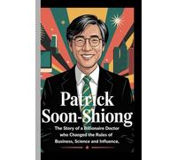 PATRICK SOON-SHIONG: The story of a a Billionaire Doctor who changed the Rules of Business, Science and Influence