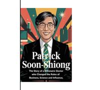 PATRICK SOON-SHIONG: The story of a a Billionaire Doctor who changed the Rules of Business, Science and Influence