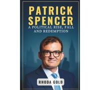 PATRICK SPENCER A POLITICAL RISE, FALL AND REDEMPTION: From Ambitious Politician to Social Justice Advocate-Navigating Success, Controversy, and the Ongoing Journey