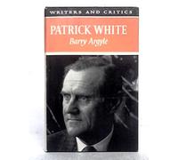 Patrick White (Writers and critics series) [Unknown Binding] [Jan 01, 1967] Barry Argyle