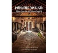 Patrimonio Con Gusto. Relatos Y Fotografias Del Patrimonio Industrial