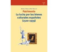 Patrimonio. La Lucha Por Los Bienes Culturales Españoles (1500-1939)