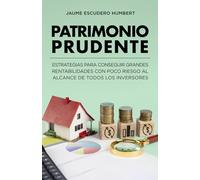 PATRIMONIO PRUDENTE: Estrategias para conseguir grandes rentabilidades con poco riesgo al alcance de todos los inversores